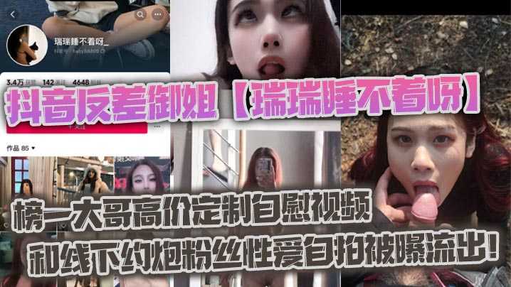 抖音反差御姐瑞瑞睡不着呀_榜一大哥高价定制自慰视频和线下约炮粉丝性爱自拍被曝流出